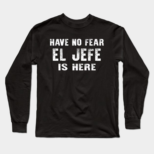 Have No Fear El Jefe Is Here Camisa Espanol Long Sleeve T-Shirt by raeex